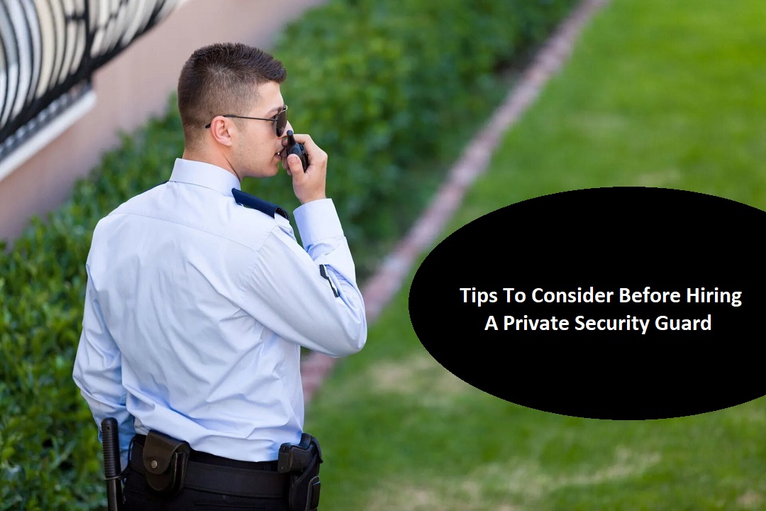 Tips To Consider Before Hiring A Private Security Guard
